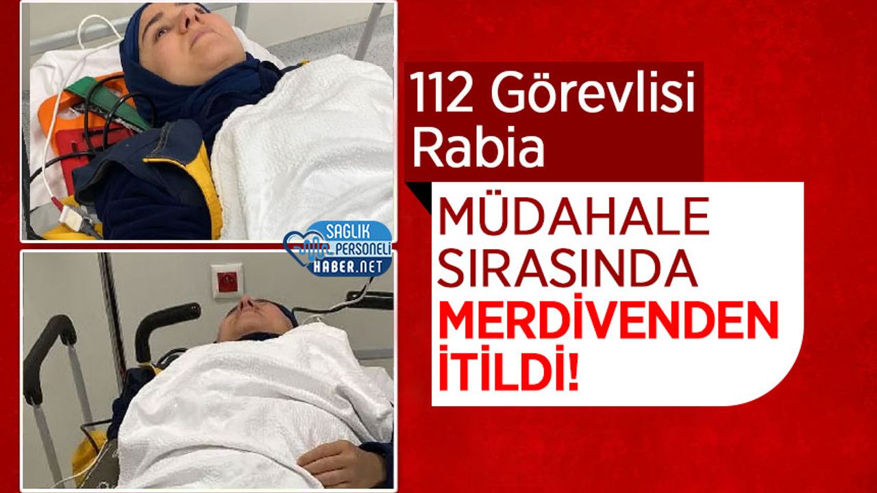 112 Görevlisi Rabia Müdahale Sırasında Merdivenden İtildi!