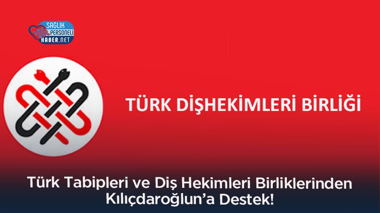 Türk Tabipleri ve Diş Hekimleri Birliklerinden Kılıçdaroğlun’a Destek!