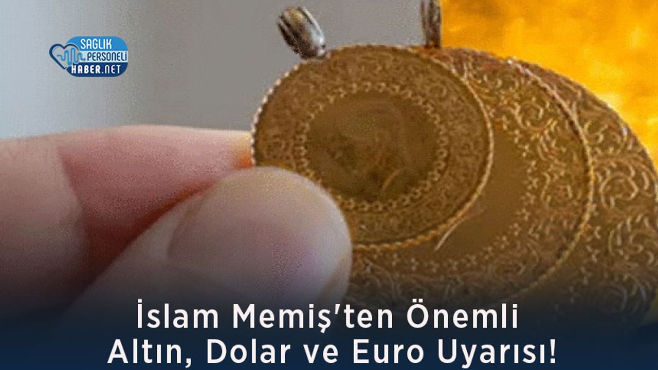 İslam Memiş'ten Önemli Altın, Dolar ve Euro Uyarısı!