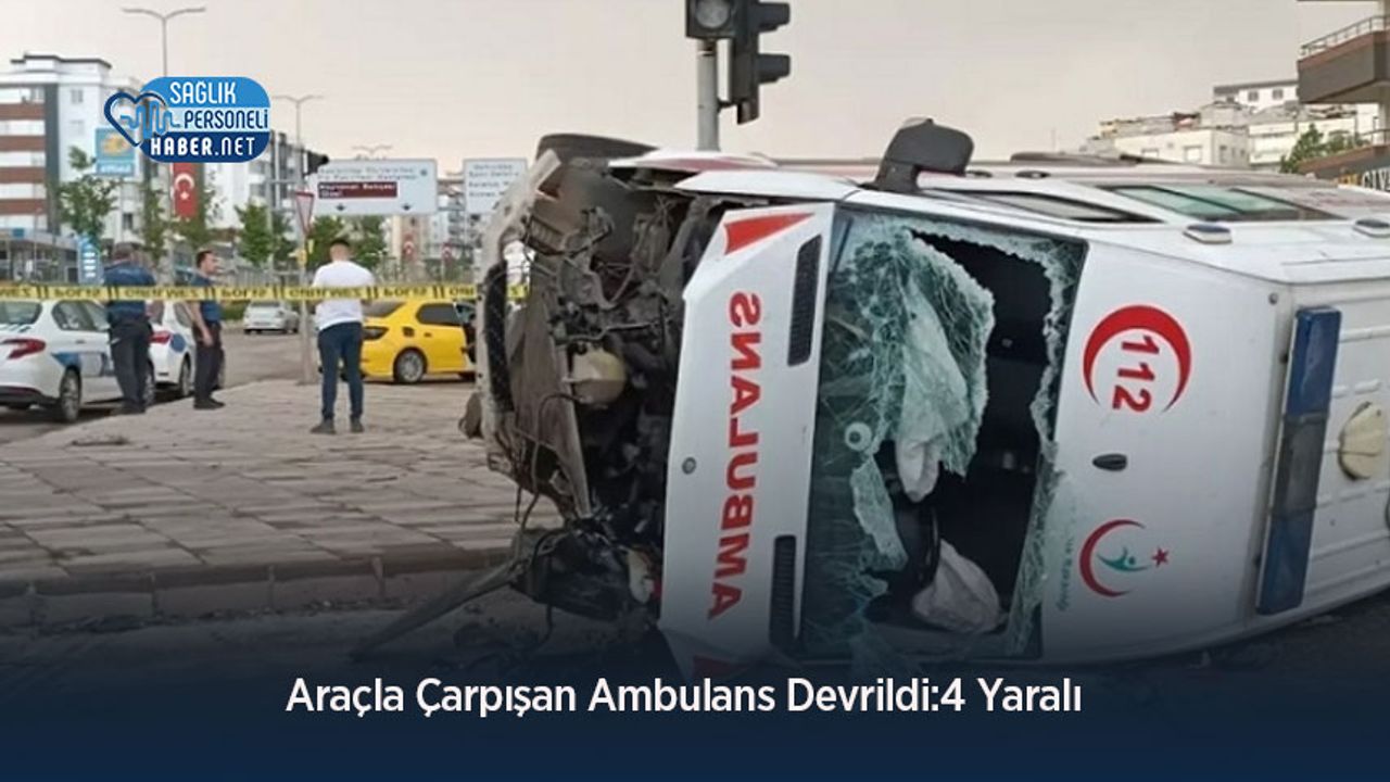 Araçla Çarpışan Ambulans Devrildi:4 Yaralı