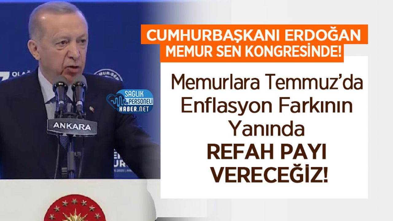 Erdoğan: Memurlara Temmuz’da Enflasyon Farkının Yanında Refah Payı Vereceğiz!