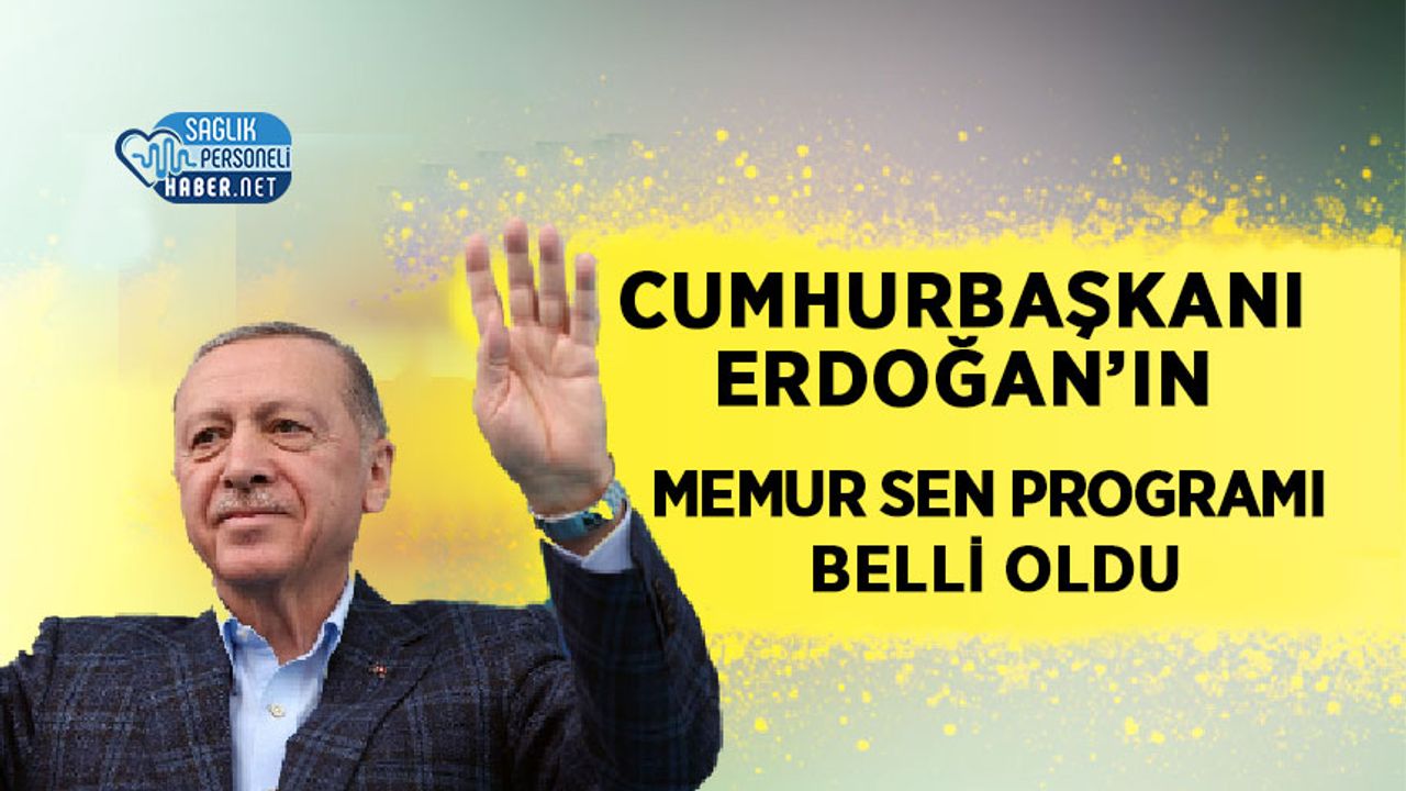 Cumhurbaşkanı Erdoğan’ın Memur Sen Programı Belli Oldu