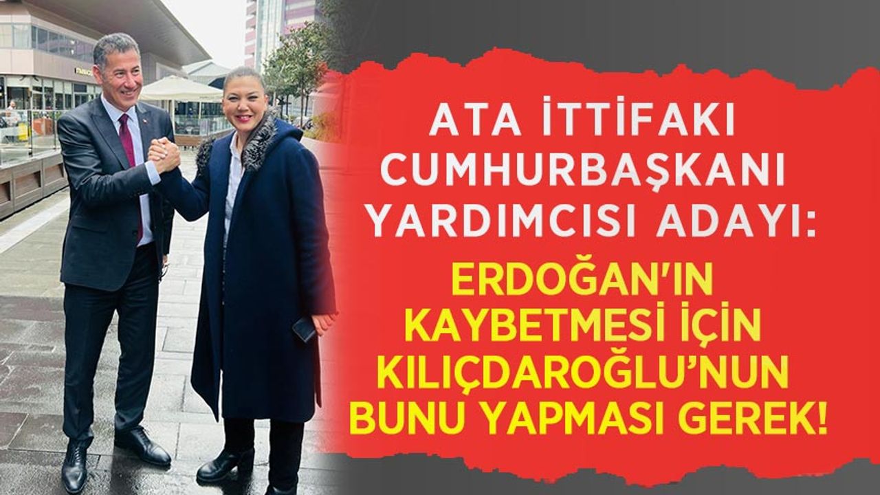 Ata İttifakı Cumhurbaşkanı Yardımcısı Adayı: Erdoğan'ın Kaybetmesi İçin Kılıçdaroğlu’nun Bunu Yapması Gerek!