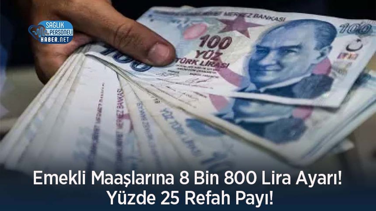 Emekli Maaşlarına 8 Bin 800 Lira Ayarı! Yüzde 25 Refah Payı!