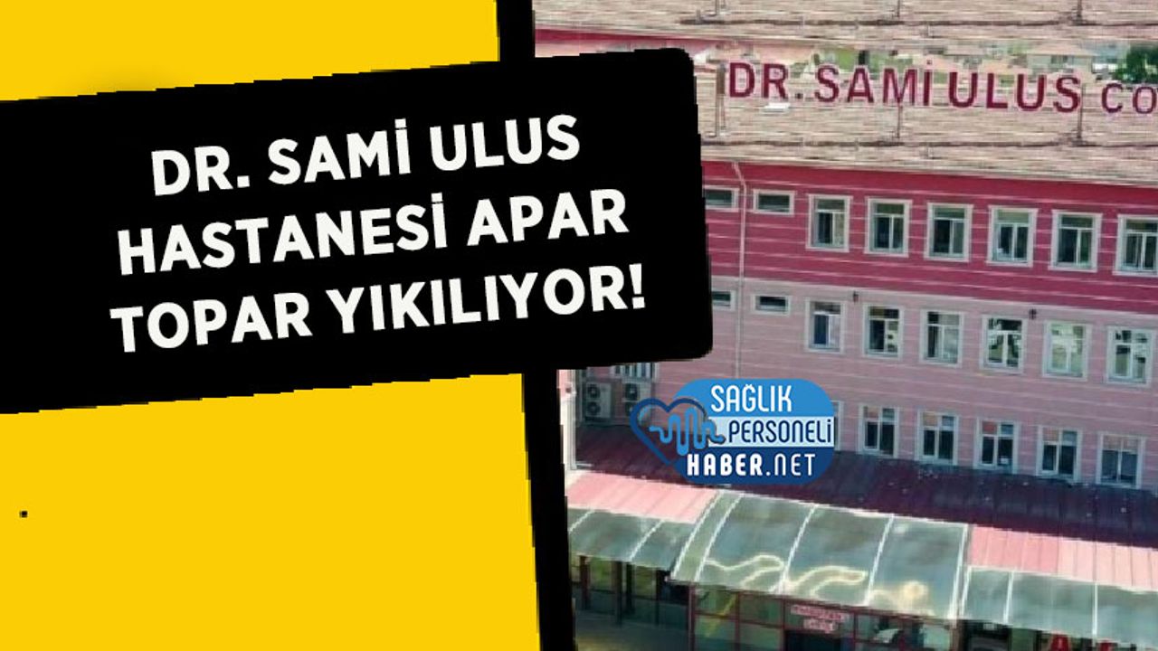 Dr. Sami Ulus Hastanesi Apar Topar Yıkılıyor!