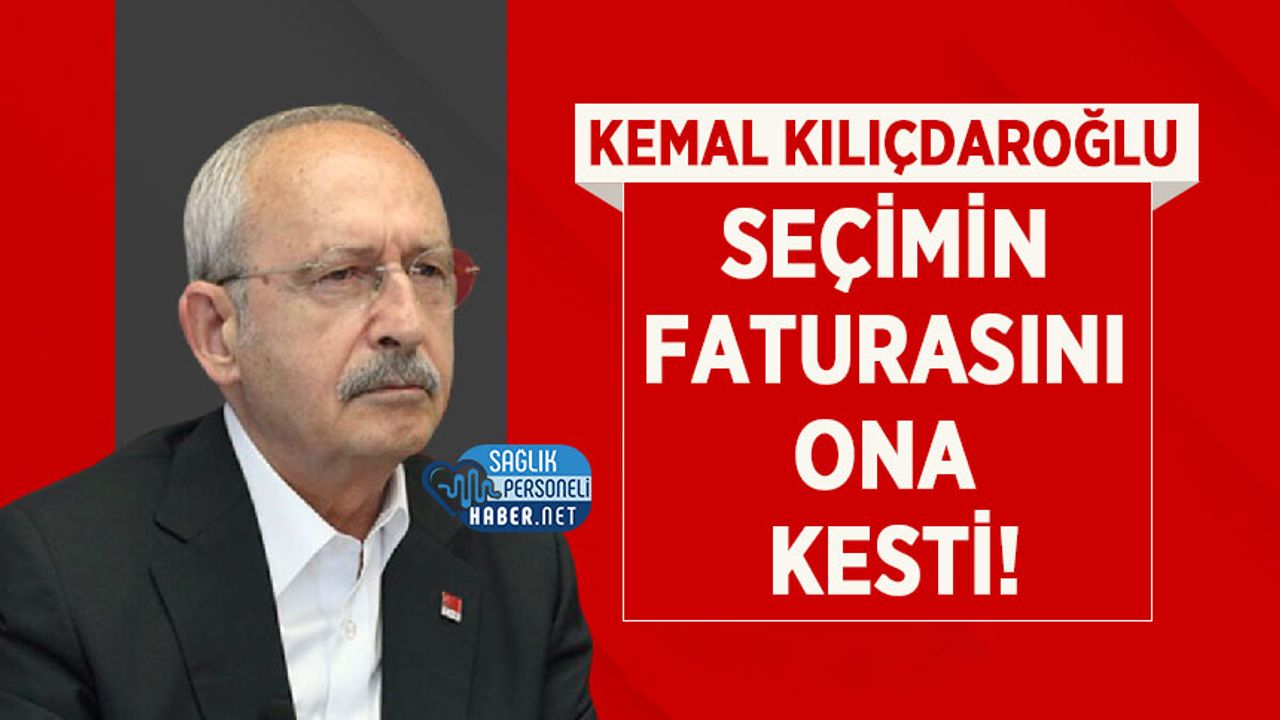Kılıçdaroğlu, Seçimin Faturasını Ona Kesti!