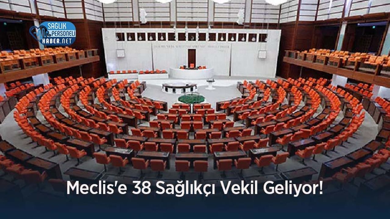 Meclis'e 38 Sağlıkçı Vekil Geliyor!