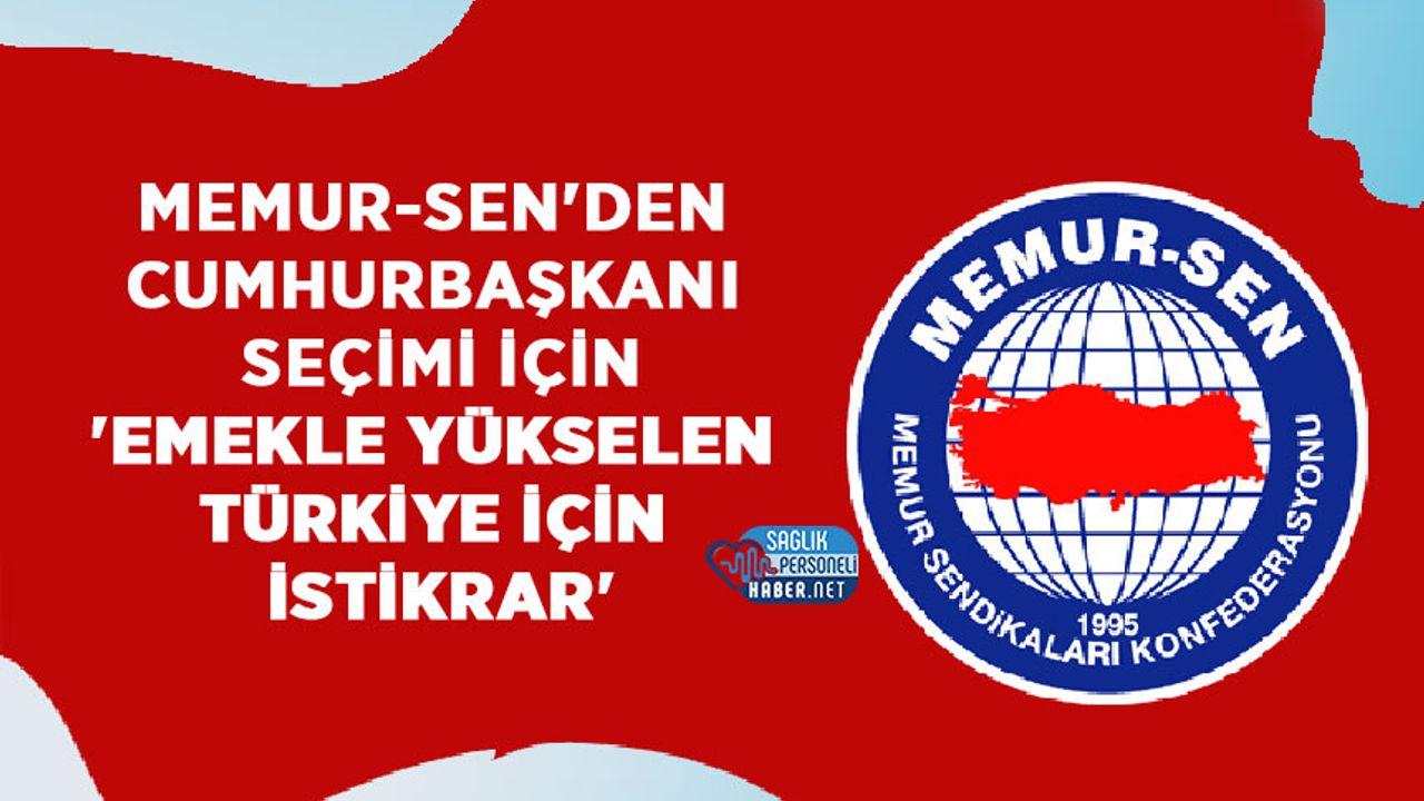 Memur-Sen'den Cumhurbaşkanı Seçimi İçin 'Emekle Yükselen Türkiye İçin İstikrar'