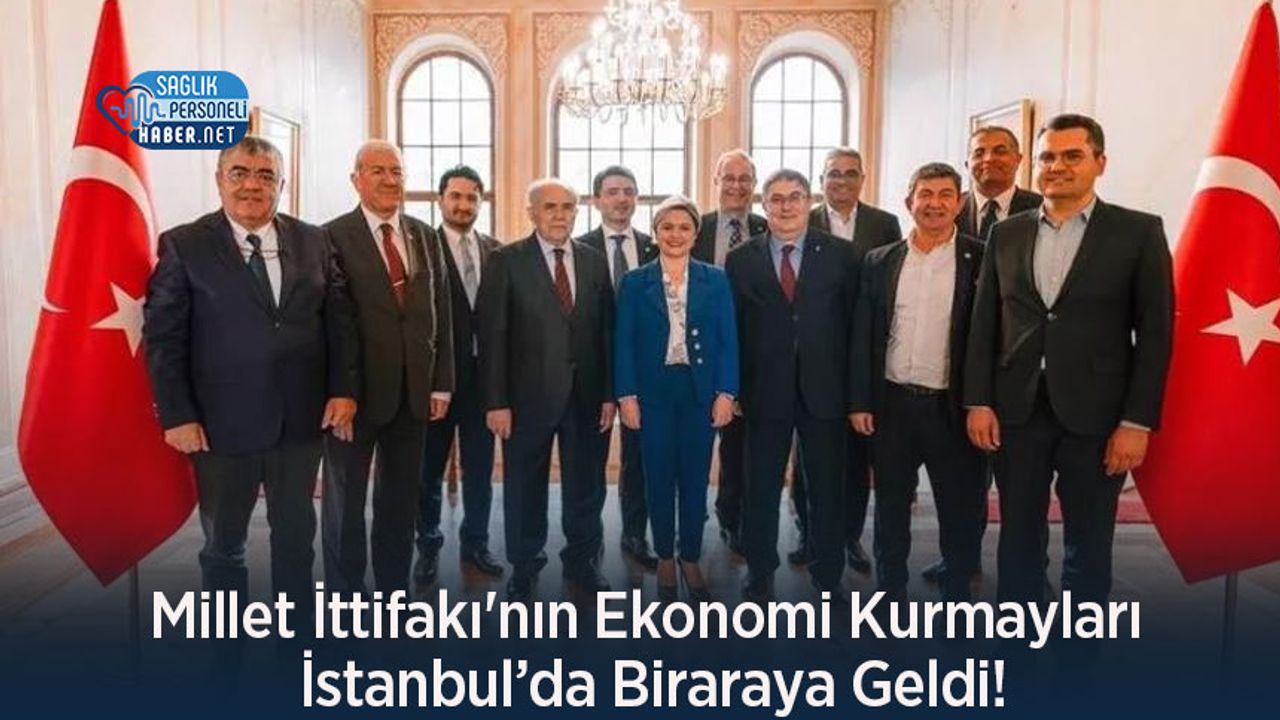 Millet İttifakı'nın Ekonomi Kurmayları İstanbul’da Biraraya Geldi!