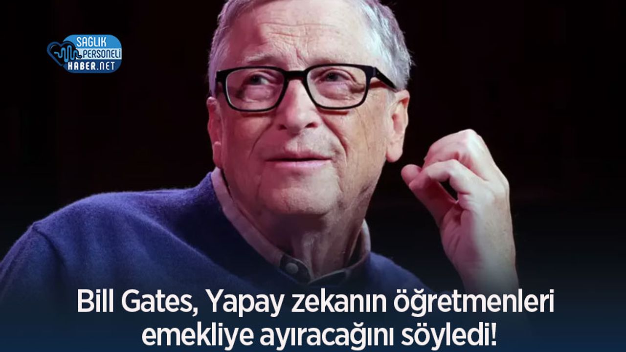 Bill Gates, Yapay zekanın öğretmenleri emekliye ayıracağını söyledi!