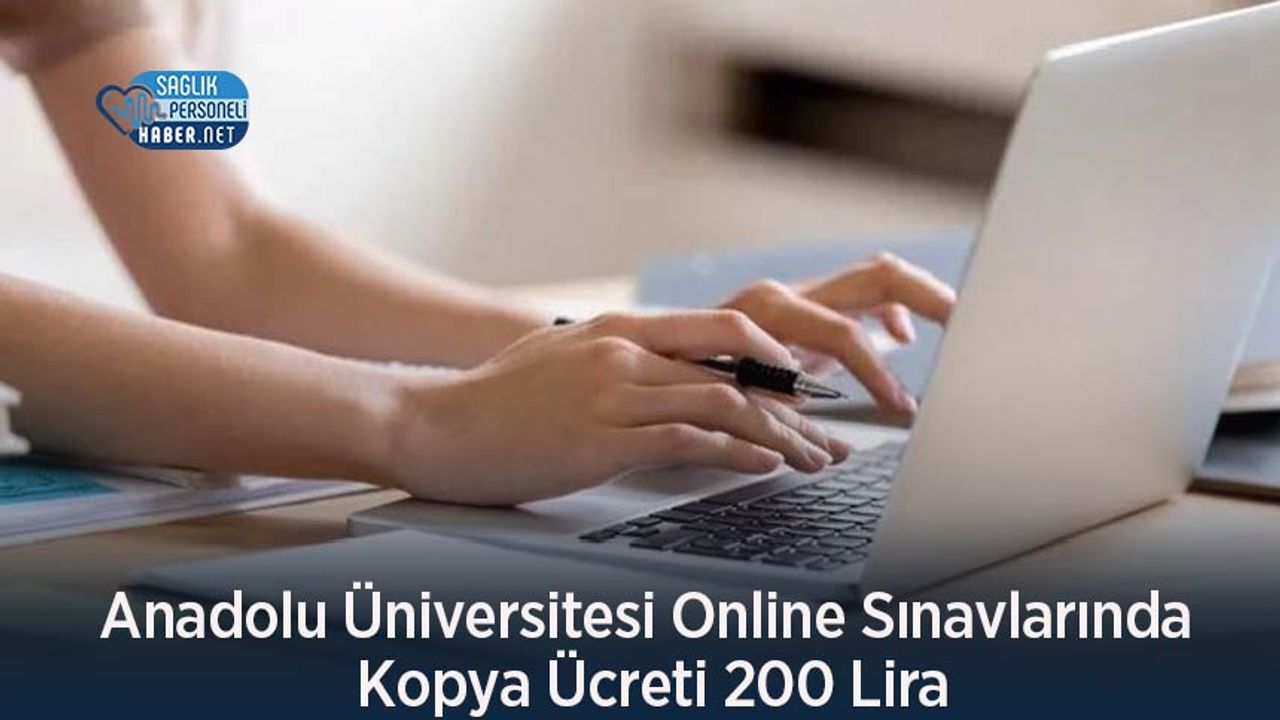 Anadolu Üniversitesi Online Sınavlarında Kopya Ücreti 200 Lira