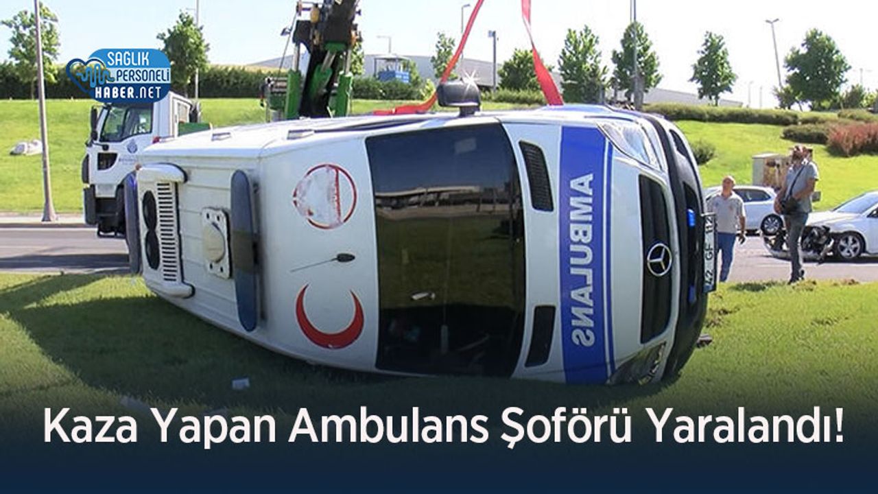 Kaza Yapan Ambulans Şoförü Yaralandı!