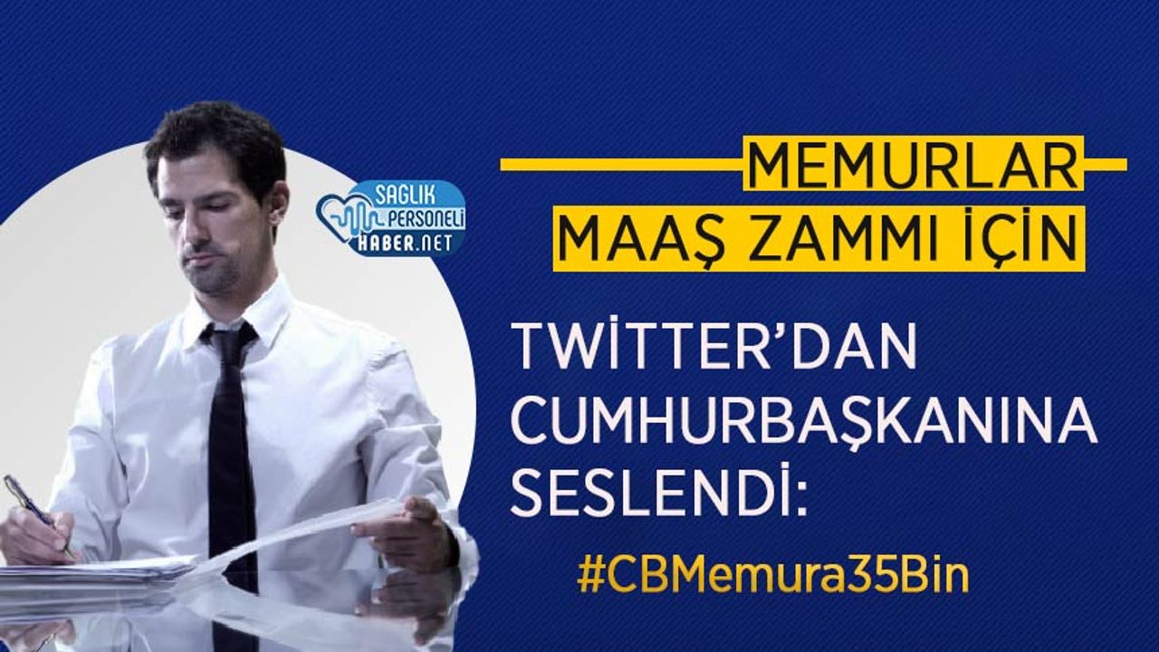 Memurlar maaş zammı için Twitter’dan Cumhurbaşkanına Seslendi: #CBMemura35Bin
