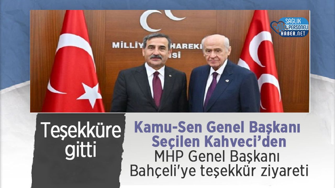Kamu-Sen Genel Başkanı Seçilen Kahveci’den MHP Genel Başkanı Bahçeli'ye teşekkür ziyareti