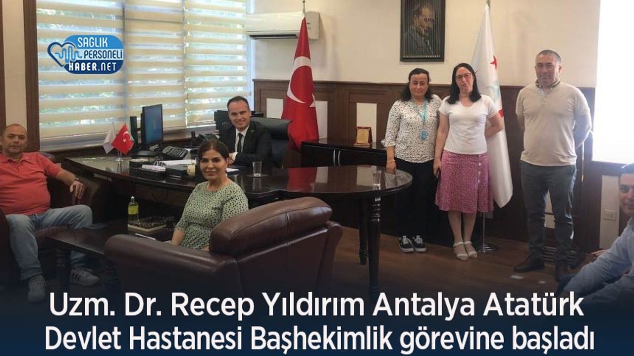 Uzm. Dr. Recep Yıldırım Antalya Atatürk Devlet Hastanesi Başhekimlik görevine başladı