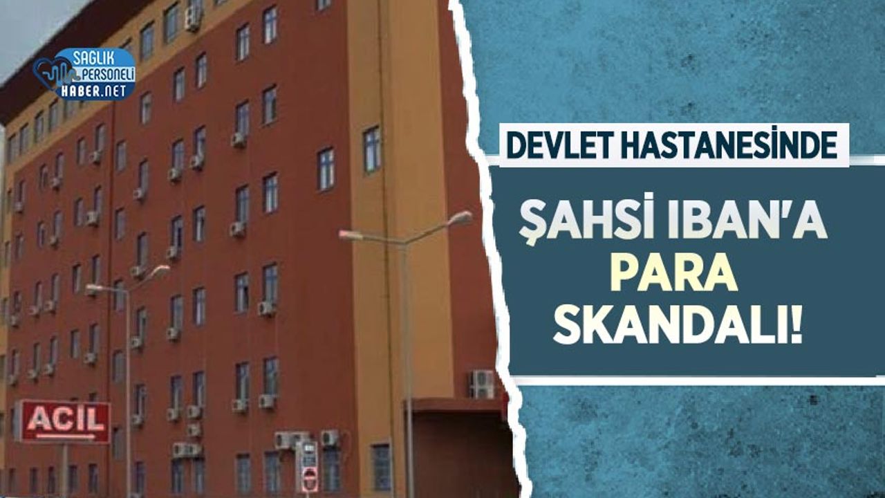 Devlet hastanesinde Şahsi IBAN'a para skandalı!