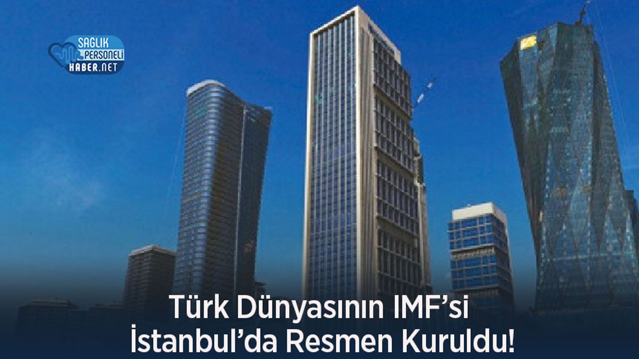 Türk Dünyasının IMF’si İstanbul’da Resmen Kuruldu!