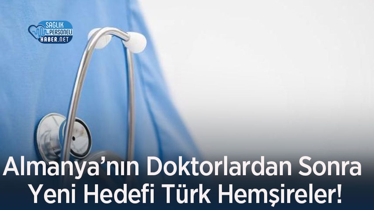 Almanya’nın Doktorlardan Sonra Yeni Hedefi Türk Hemşireler!
