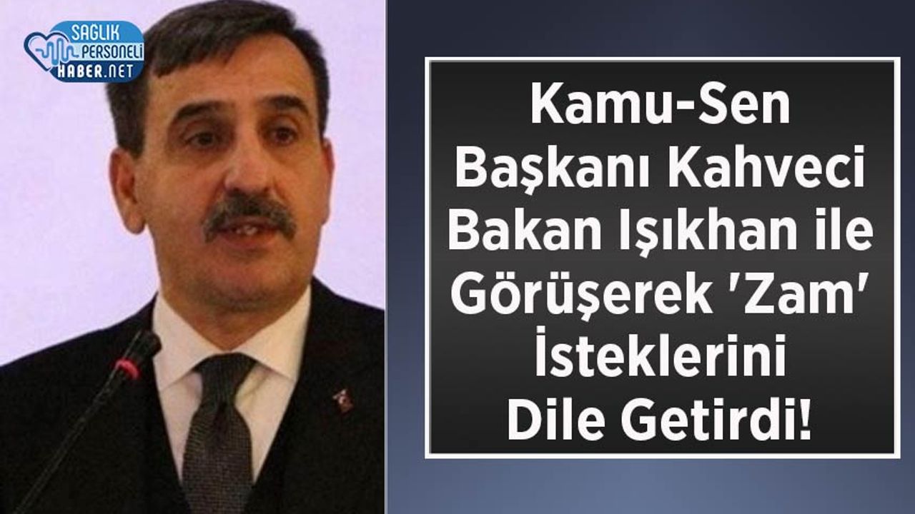 Kamu-Sen Başkanı Kahveci Bakan Işıkhan ile Görüşerek 'Zam' İsteklerini Dile Getirdi!