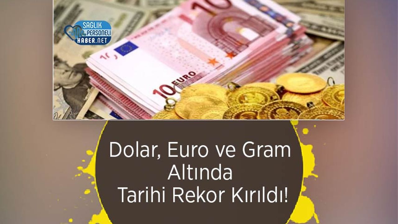 Dolar, Euro ve Gram Altında Tarihi Rekor Kırıldı!