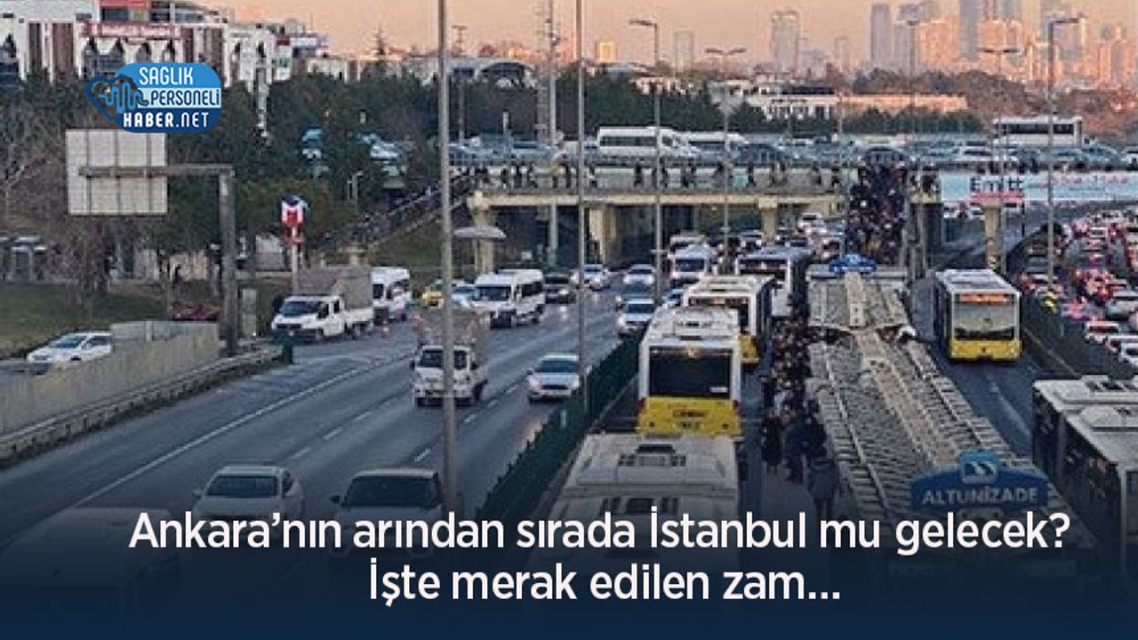 Ankara’nın arından sırada İstanbul mu gelecek? İşte merak edilen zam…
