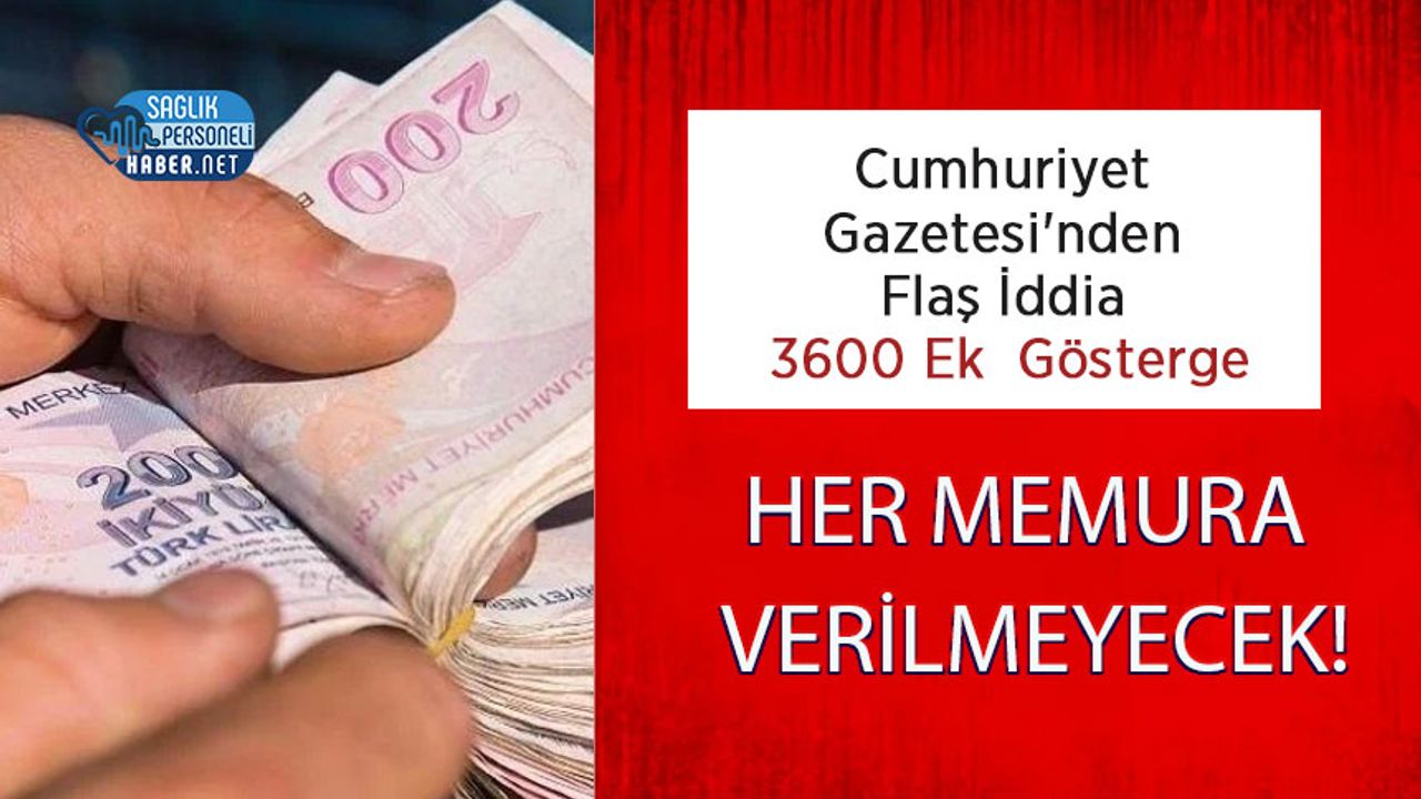 Cumhuriyet Gazetesi'nden Flaş İddia: 3600 Ek Gösterge Her Memura Verilmeyecek!