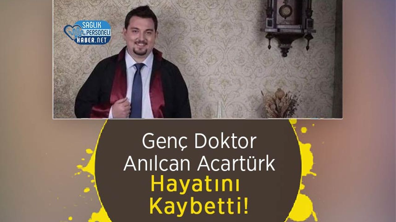 Genç Doktor Anılcan Acartürk Hayatını Kaybetti!