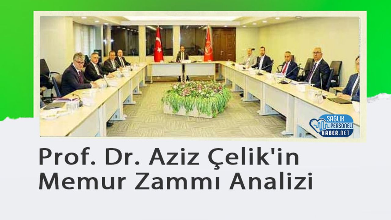 Prof. Dr. Aziz Çelik'in Memur Zammı Analizi