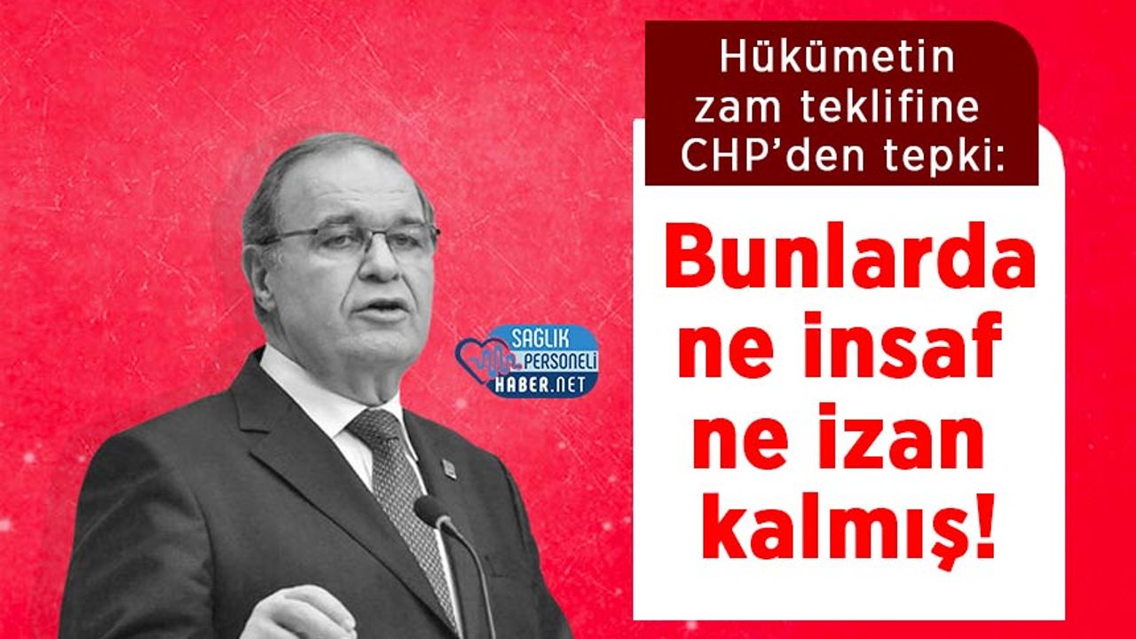 Hükümetin zam teklifine CHP’den tepki: Bunlarda ne insaf ne izan kalmış!