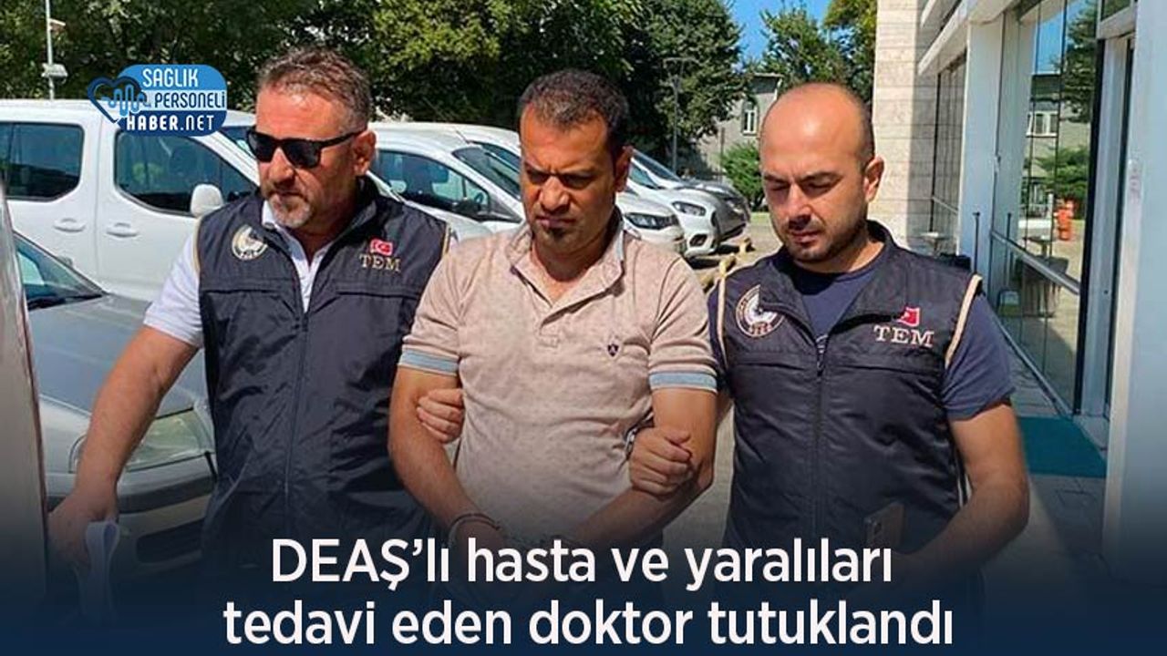 DEAŞ’lı hasta ve yaralıları tedavi eden doktor tutuklandı