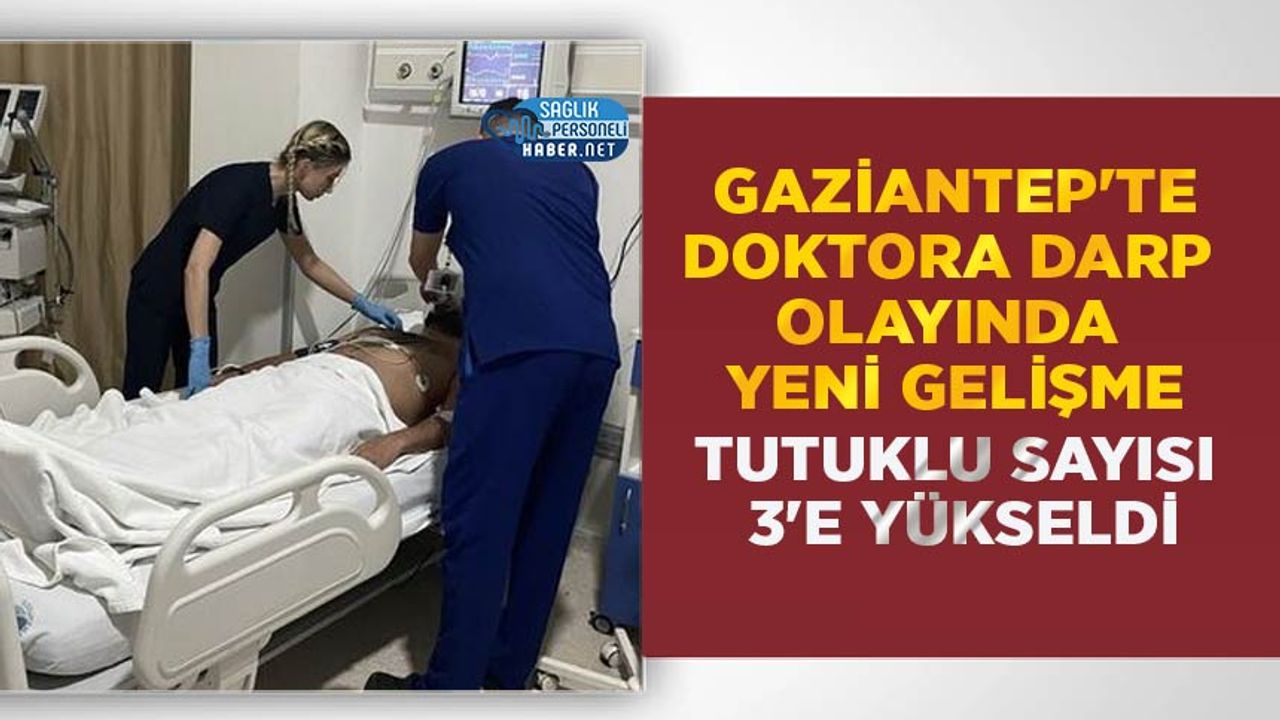 Gaziantep'te Doktora Darp Olayında Yeni Gelişme: Tutuklu Sayısı 3'e Yükseldi