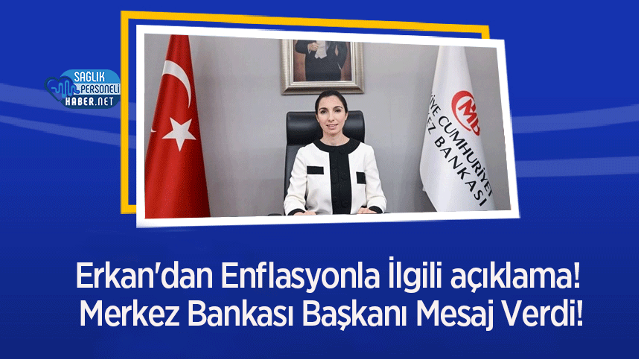 Erkan'dan Enflasyonla İlgili açıklama! Merkez Bankası Başkanı Mesaj Verdi!