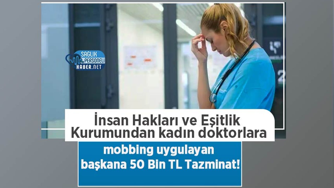 İnsan Hakları ve Eşitlik Kurumundan kadın doktorlara mobbing uygulayan başkana 50 Bin TL Tazminat!