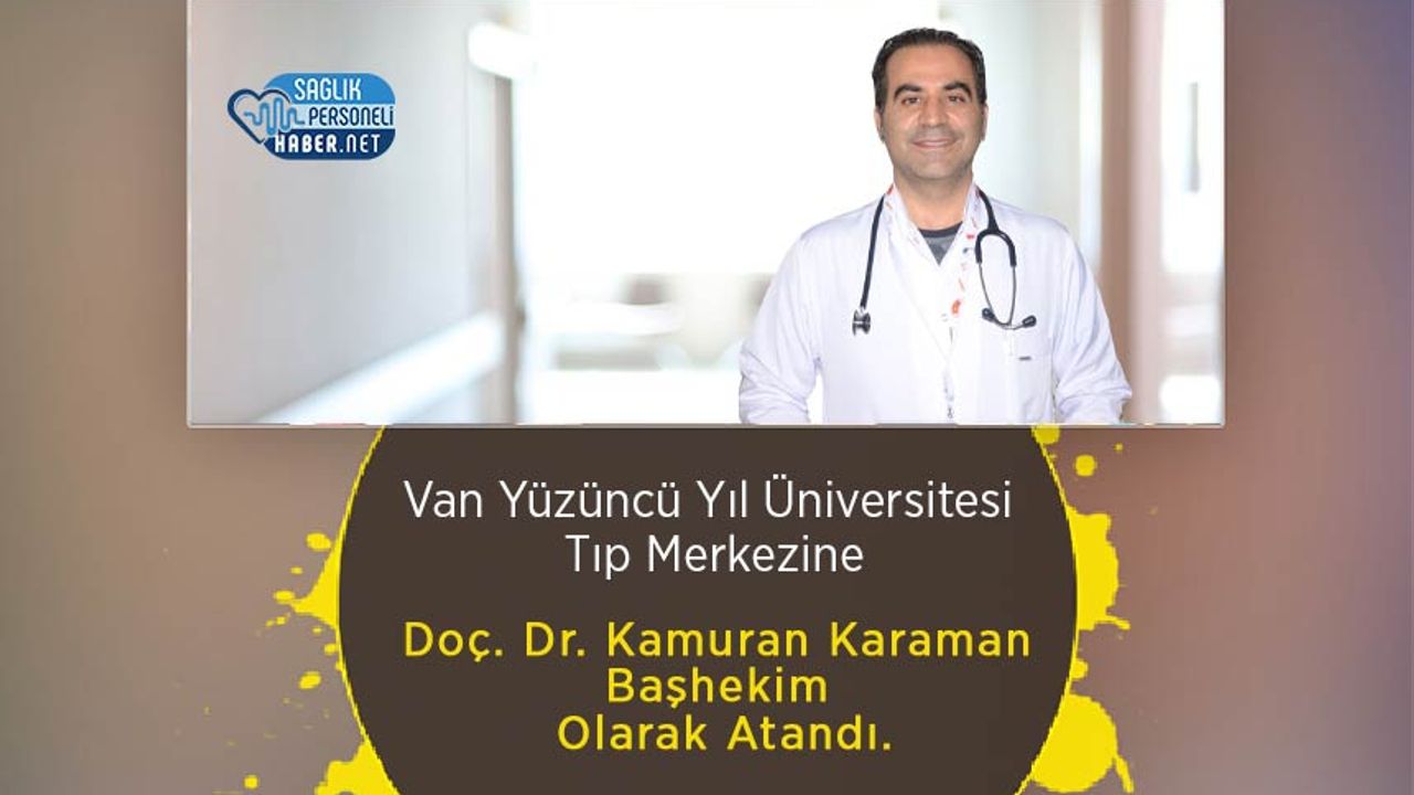 Van Yüzüncü Yıl Üniversitesi Tıp Merkezine Doç. Dr. Kamuran Karaman Başhekim Olarak Atandı.