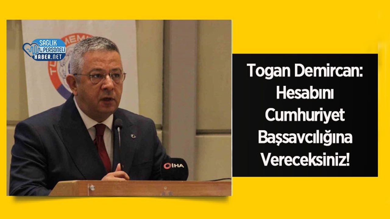 Togan Demircan: Hesabını Cumhuriyet Başsavcılığına Vereceksiniz!