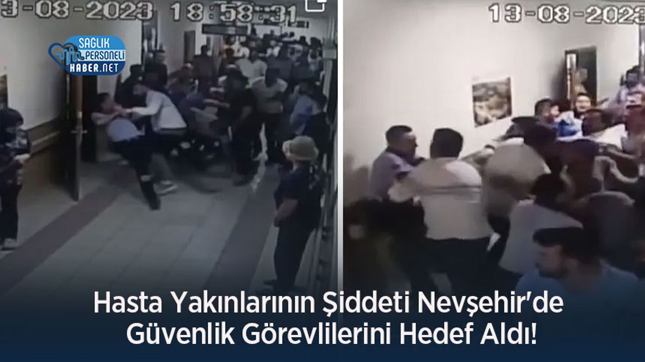 Hasta Yakınlarının Şiddeti Nevşehir'de Güvenlik Görevlilerini Hedef Aldı!