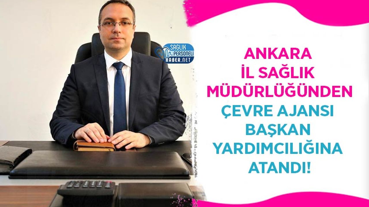 Ankara İl Sağlık Müdürlüğünden Çevre Ajansı Başkan Yardımcılığına Atandı!