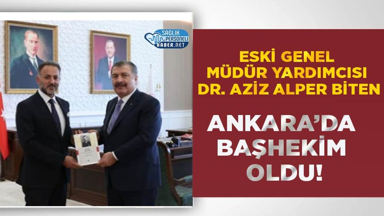 Eski Genel Müdür Yardımcısı Dr. Aziz Alper Biten Ankara’da Başhekim Oldu!