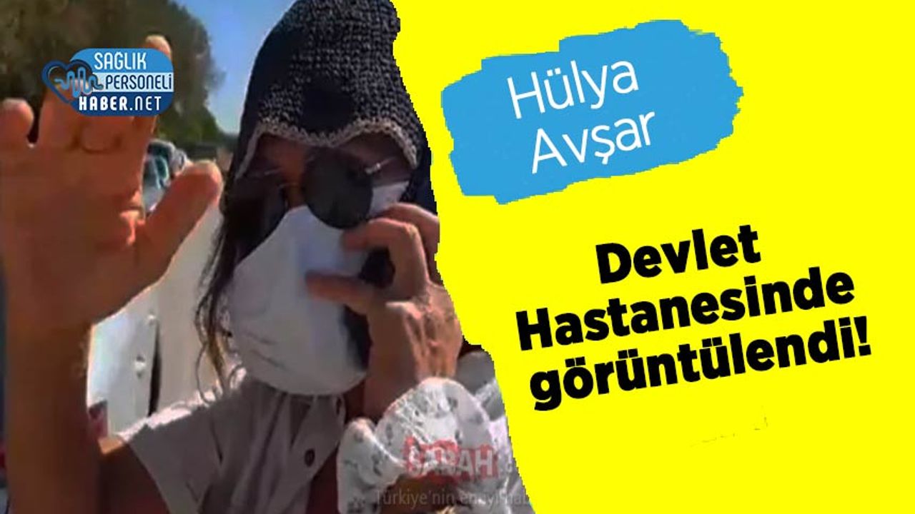 Hülya Avşar Devlet Hastanesinde görüntülendi!