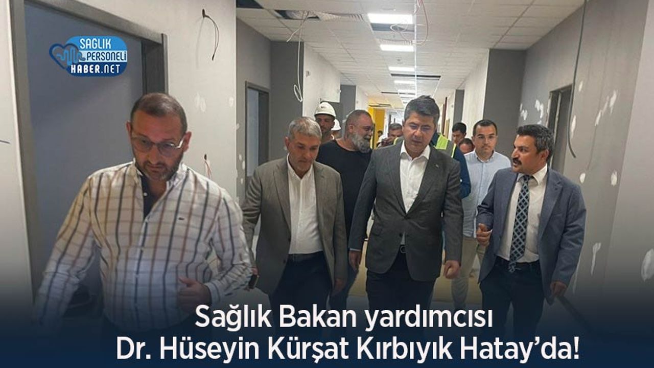 Sağlık Bakan yardımcısı Dr. Hüseyin Kürşat Kırbıyık Hatay’da!