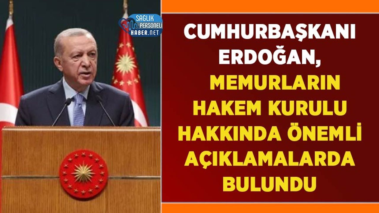 Cumhurbaşkanı Erdoğan, Memurların Hakem Kurulu Hakkında Önemli Açıklamalarda Bulundu