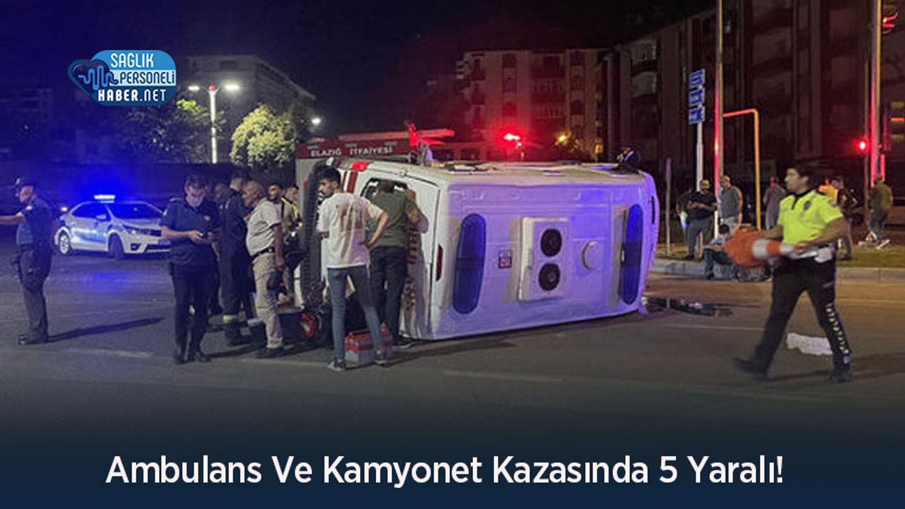 Ambulans Ve Kamyonet Kazasında 5 Yaralı!