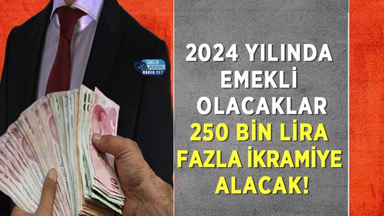 2024 yılında emekli olacaklar 250 bin lira fazla ikramiye alacak!