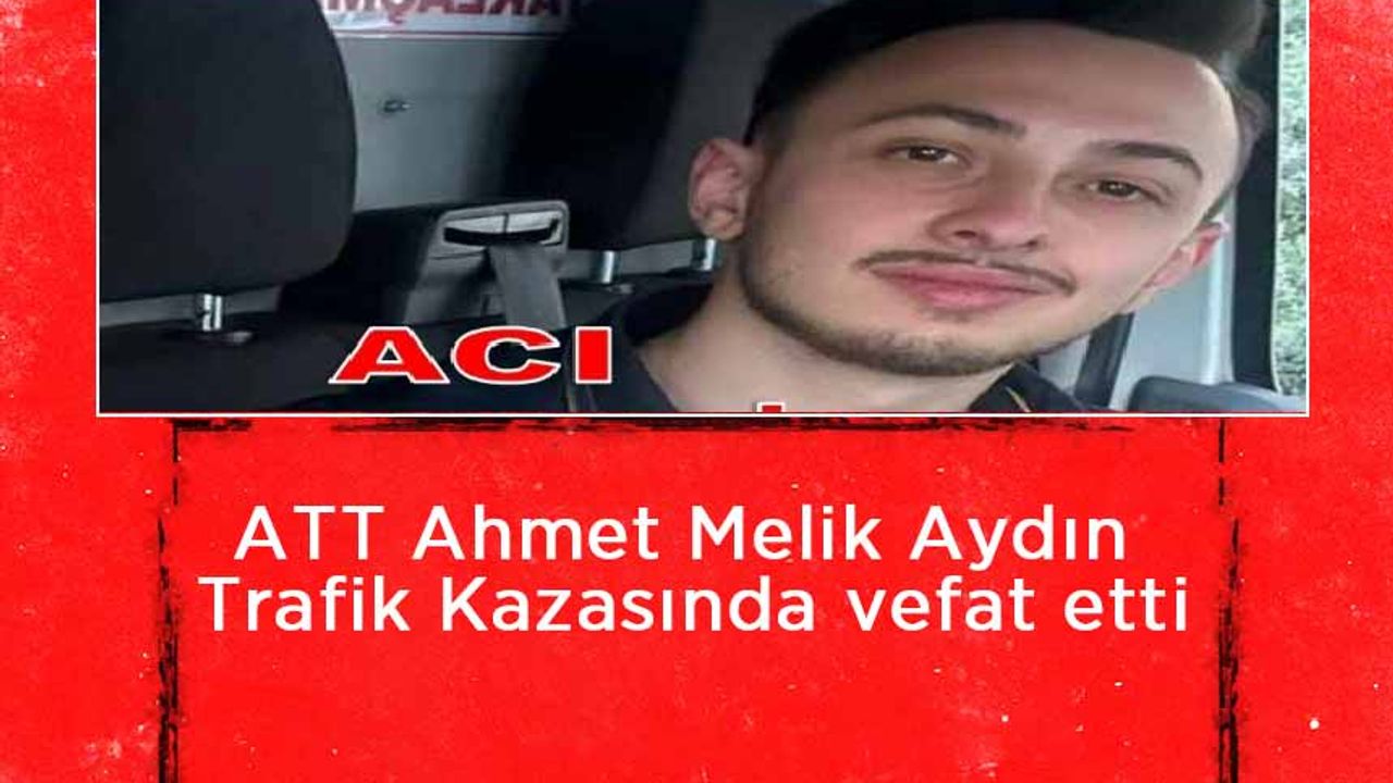 ATT Ahmet Melik Aydın Trafik Kazasında vefat etti
