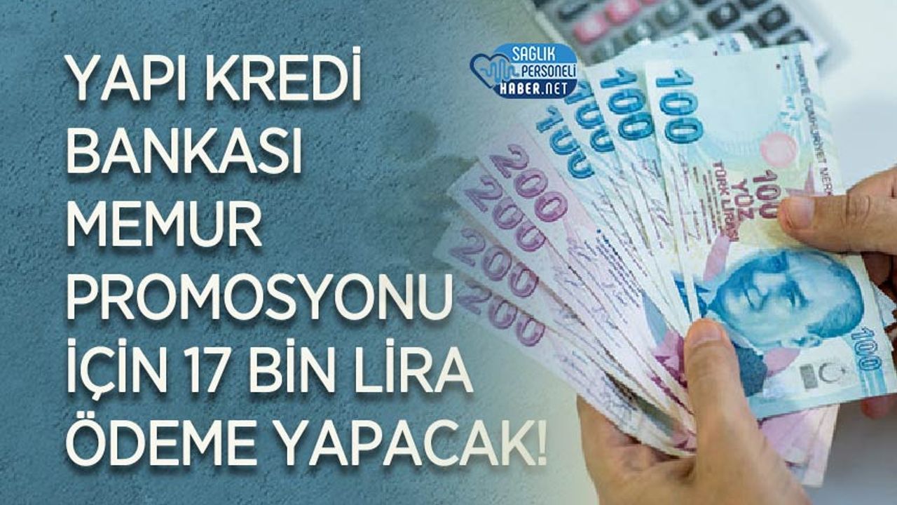 Yapı Kredi Bankası Memur Promosyonu İçin 17 Bin Lira Ödeme Yapacak!