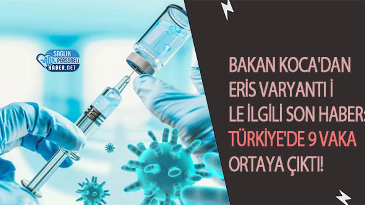 Bakan Koca'dan Eris Varyantı İle İlgili Son Haber: Türkiye'de 9 Vaka Ortaya Çıktı!