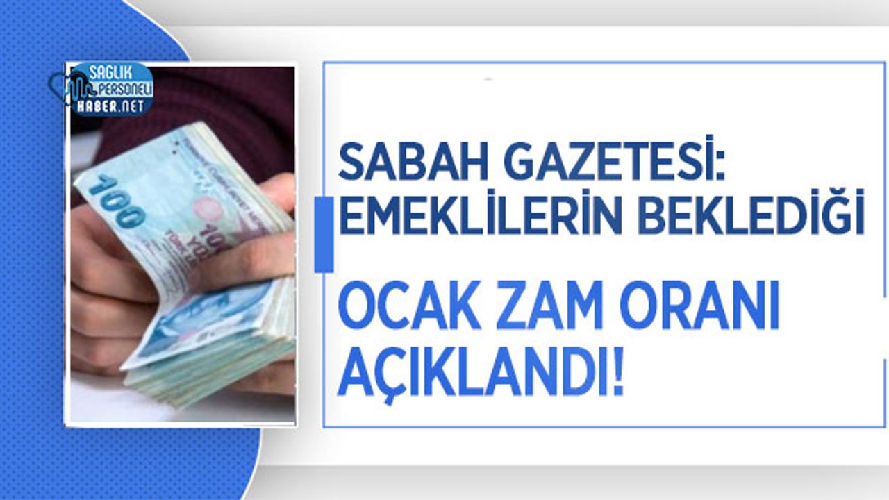 Sabah Gazetesi: Emeklilerin Beklediği Ocak Zam Oranı Açıklandı!