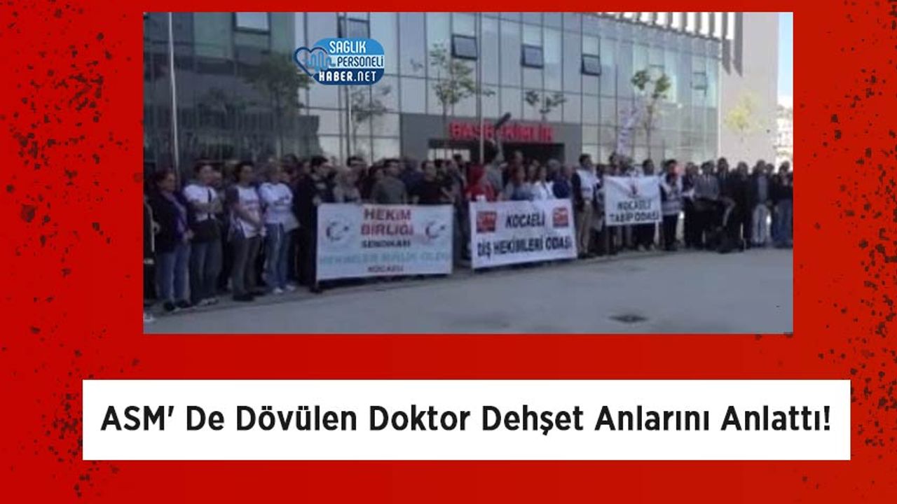 ASM' De Dövülen Doktor Dehşet Anlarını Anlattı!