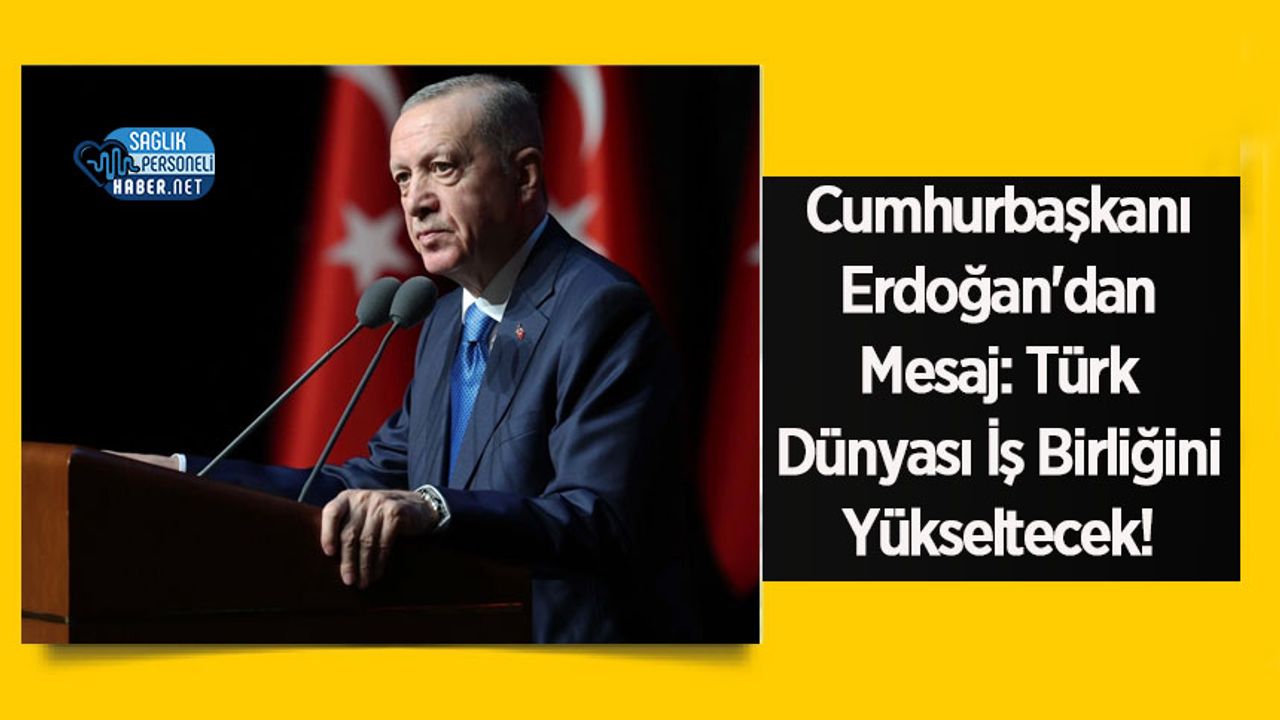 Cumhurbaşkanı Erdoğan'dan Mesaj: Türk Dünyası İş Birliğini Yükseltecek!
