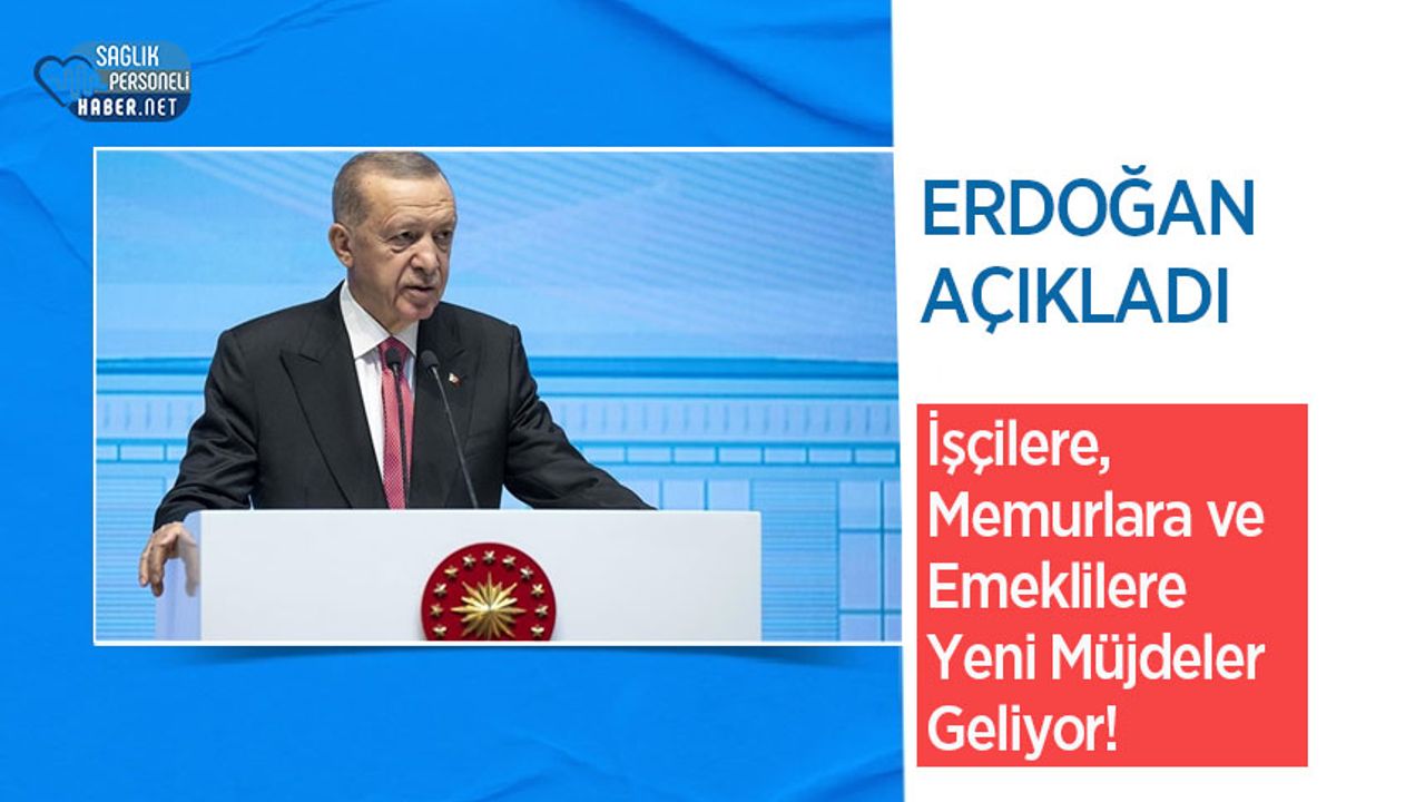 Erdoğan Açıkladı: İşçilere, Memurlara ve Emeklilere Yeni Müjdeler Geliyor!